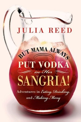 But Mama Always Put Vodka in Her Sangria!: Adventures in Eating, Drinking, a...