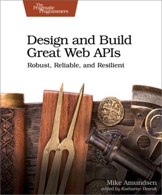 Design and Build Great Web APIs: Robust, Reliable, and Resilient (Paperback or S