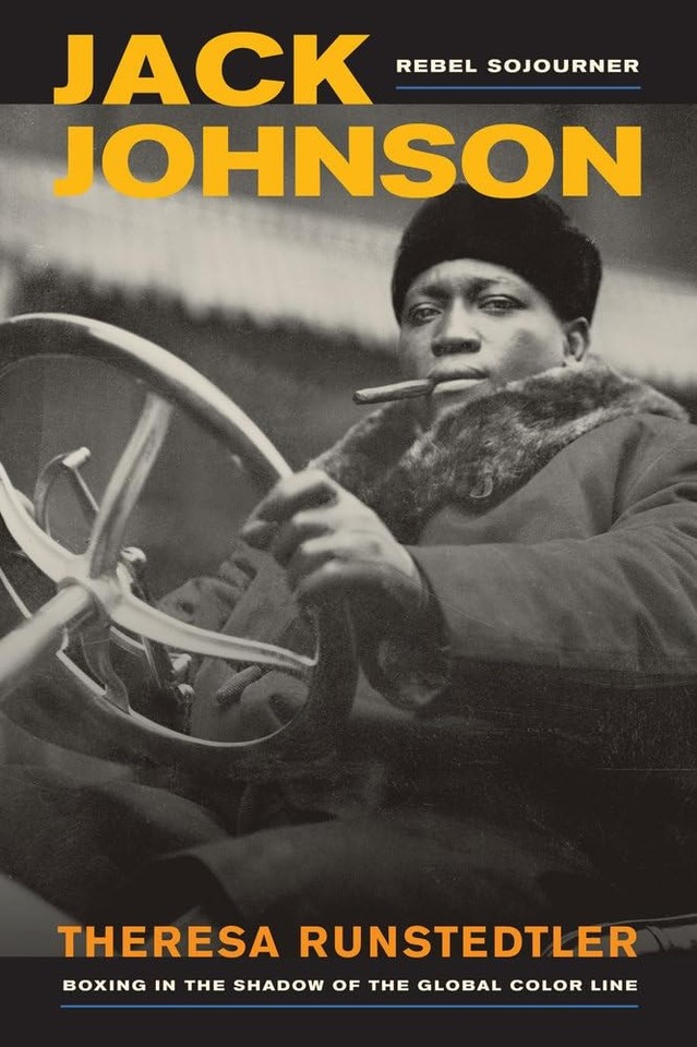 Jack Johnson, Rebel Sojourner: Boxing in the Shadow of the Global Color ...