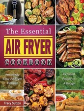 The Essential Air Fryer Cookbook: Amazingly Easy Air Fryer Recipes for Smart Pe