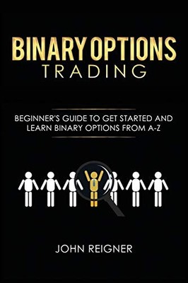 BINARY OPTIONS TRADING: COMPREHENSIVE BEGINNERS GUIDE TO By John Reigner **NEW**