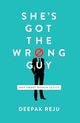 She's Got the Wrong Guy: Why Smart Wom..., Reju, Deepak