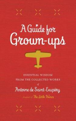 A Guide for Grown-ups: Essential Wisdom from the Collected Works of Antoi - GOOD