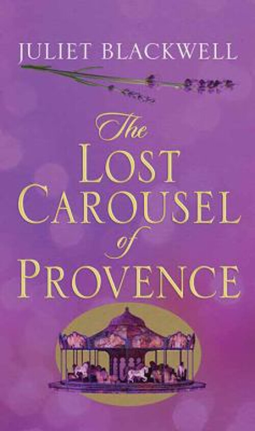 The Lost Carousel of Provence Library Binding Juliet Blackwell