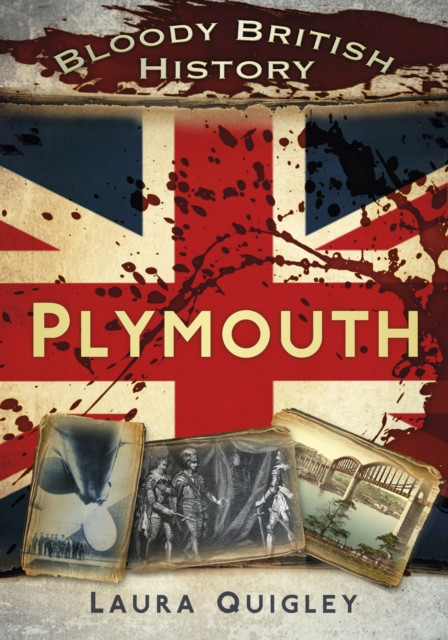 Bloody British History: Plymouth by Laura Quigley (Paperback Book)