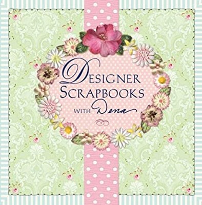 Designer Scrapbooks with Dena : Scrapbooking Style for Pages, Par