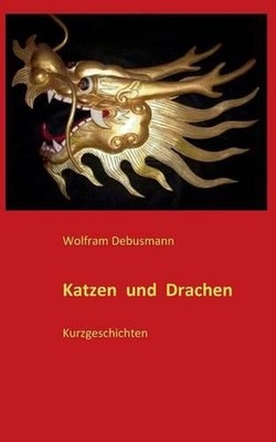 Katzen und Drachen: Kurzgeschichten by Wolfram Debusmann (German) Paperback Book