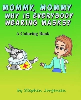 Mommy, Mommy, Why Is everybody Wearing Masks?: A Coloring Book by Stephen E. Jor
