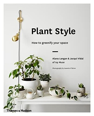 Plant Style: How to greenify your space, Vidal, Jacqui