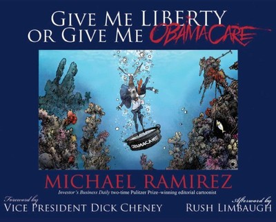 Give Me Liberty or Give Me Obamacare, Hardcover by Ramirez, Michael; Cheney, ...