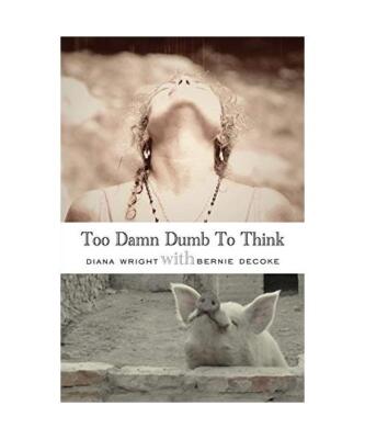 Too Damn Dumb to Think, Diana Wright, Bernie Decoke