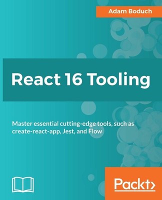 React 16 Tooling: Master Essential Cutting-Edge Tools, Such As Create-react-app,