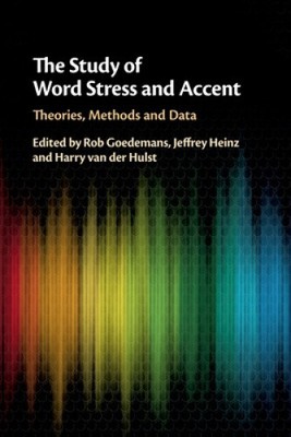 The Study of Word Stress and Accent: Theories, Methods and Data by Rob Goedemans