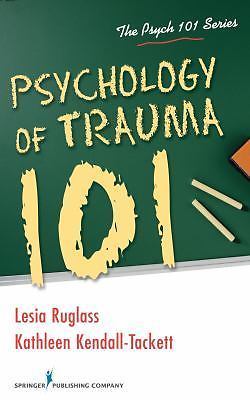 Psychology of Trauma 101, Ruglass PhD, Lesia,Kendall-Tackett PhD  IBCLC  FAPA, K