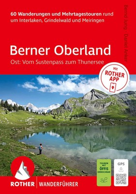 ROTHER Wanderführer Berner Oberland Ost: Rund um Interlaken, Grindelwald und...