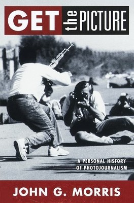 GET THE PICTURE: A PERSONAL HISTORY OF PHOTOJOURNALISM By John G. Morris **NEW**