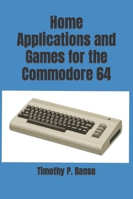 Timothy P Banse Home Applications and Games for the Commodore 64 (Paperback)