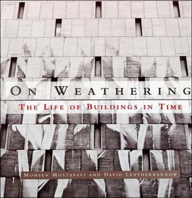On Weathering: The Life of Buildings in Time by Mohsen Mostafavi: New
