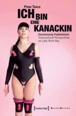 Ich Bin Eine Kanackin : Decolonizing Popfeminism- Transcultural Perspectives ...