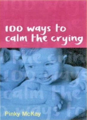 100 Ways to Calm the Crying,Pinky McKay