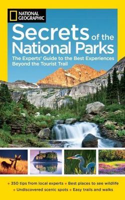 National Geographic Secrets of the National Parks: The Experts' Guide to the...