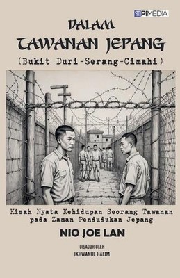 Dalam Tawanan Jepang (Bukit Duri-Serang-Cimahi): Kisah Nyata Kehidupan Seorang T
