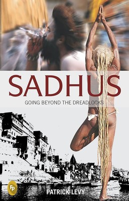 Sadhus: Going Beyond the Dreadlocks - paperback Levy, Patrick