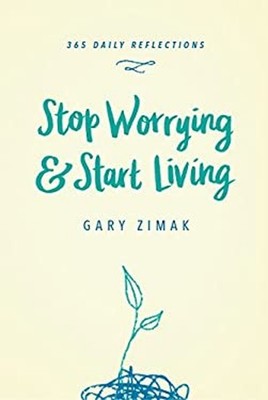Stop Worrying and Start Living : 365 Reflections Hardcover Gary Z