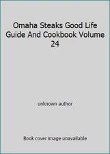 Omaha Steaks Good Life Guide And Cookbook Volume 24 by unknown author