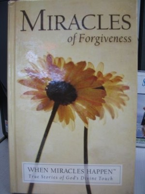 Miracles of Forgiveness: When Miracles Happen...True Stories of God's Divine...