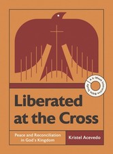Liberated at the Cross: Peace and Reconciliation in God’s Kingdom -- A 6-W...