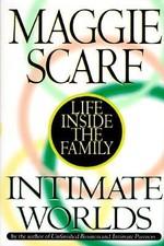 Intimate Worlds : Life Inside the Family by Scarf, Maggie 