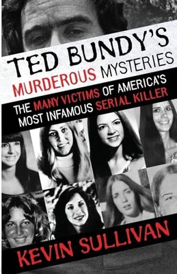 Ted Bundy's Murderous Mysteries: The Many Victims Of America's Most Infamous ...