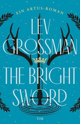 The Bright Sword Ein Artus-Roman | ''Erfrischende und fesselnde Neuerzählung d...