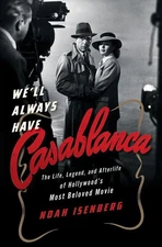 We'll Always Have Casablanca: The Life, Legend, and Afterlife of Hollywood's Mo,