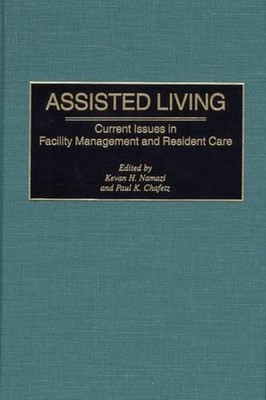 Assisted Living: Current Issues in Facility Management and Resident Care by Paul