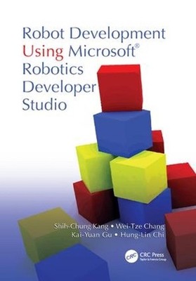 Robot Development Using Microsoft Robotics Developer Studio by Shih-Chung Kang (