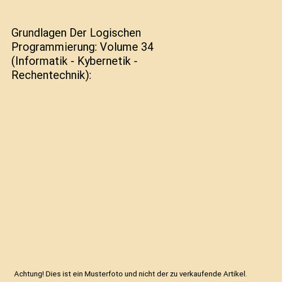 Grundlagen Der Logischen Programmierung: Volume 34 
