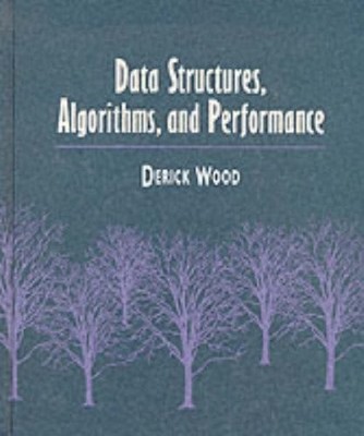 DATA STRUCTURES, ALGORITHMS, AND PERFORMANCE By Derick Wood - Hardcover