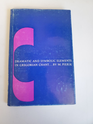 Dramatic And Symbolic Elements In Gregorian Chant by M. Pierik