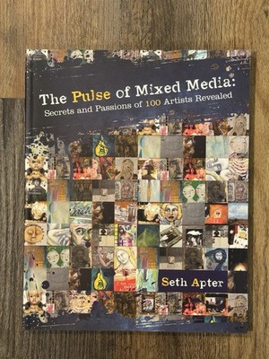 Pulse of Mixed Media: Secrets and Passions of 100 Artists Revealed by Seth Apter