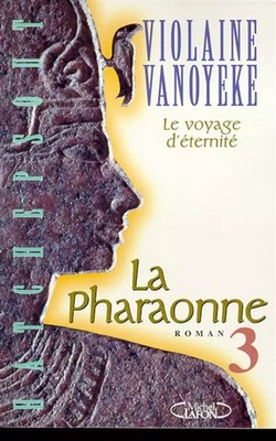 Die Pharaonne, Nr. 3: Die Reise der Ewigkeit, Violaine Vanoyeke