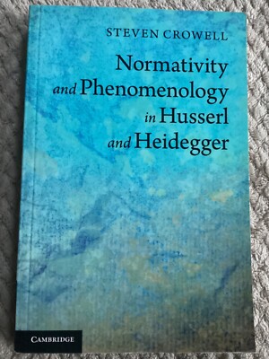 Normativity and Phenomenology in Husserl and Heidegger by Steven Crowell PB