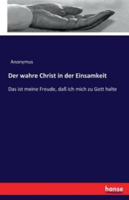 Der Wahre Christ In Der Einsamkeit: Das Ist Meine Freude, Da? Ich Mich Zu G...