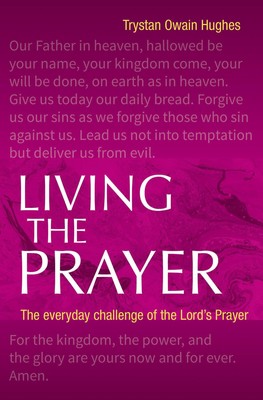 Living the Prayer | The Everyday Challenge of the Lord's Prayer | Hughes | Buch