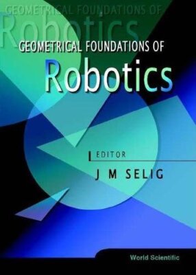 GEOMETRICAL FOUNDATIONS OF ROBOTICS By J. M. Selig - Hardcover **Excellent**