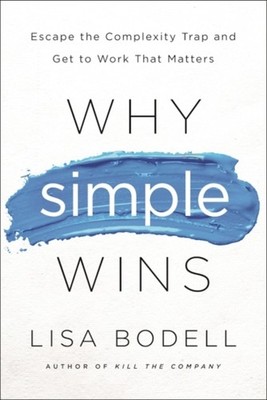 Why Simple Wins: Escape the Complexity Trap and Get to  by Lisa Bodell HARDBACK
