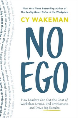 No Ego: How Leaders Can Cut the Cost of Workplace Drama, End Entitlement, an...