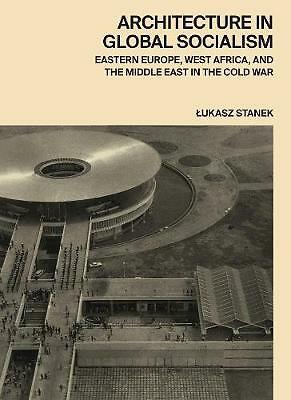 Architecture in Global Socialism: Eastern Europe, West Africa, and the Middle...