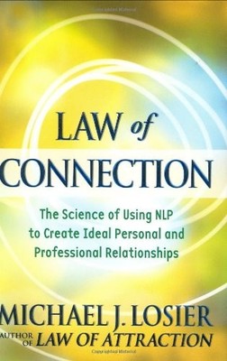 Law of Connection: The Science of Using NLP to Create Ideal Personal and Pro...